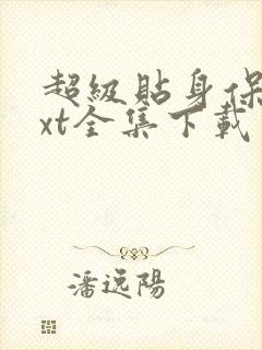 超级贴身保镖txt全集下载