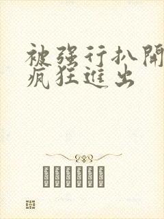 被强行扒开双腿疯狂进出