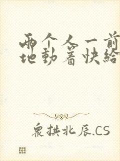 两个人一前一后地动着快给我