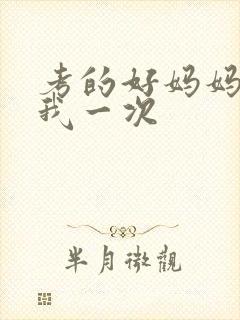 考的好妈妈就给我一次