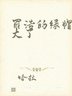 罗浩的绿帽子老大了