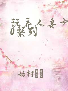 玩弄人妻少妇70系列