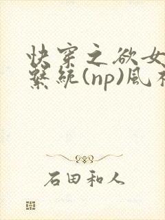 快穿之欲女养成系统(np)风祈乔安娜
