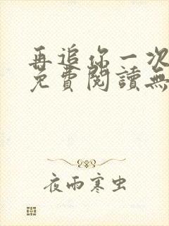 再追你一次小说免费阅读无弹窗