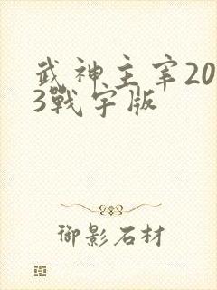 武神主宰2023战宇版