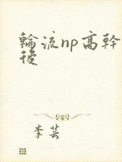 轮流np高干前后