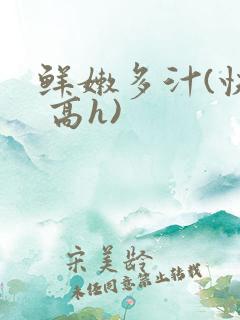 鲜嫩多汁(快穿 高h)