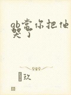 gb当你把他抄哭了