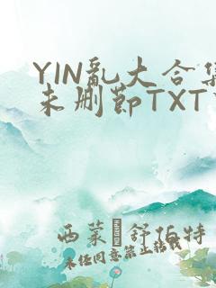 YIN乱大合集未删节TXT下载