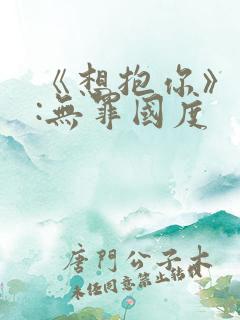 《想抱你》作者:无罪国度