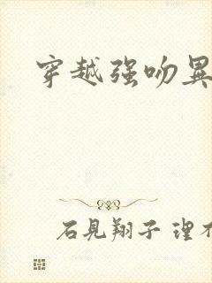 穿越强吻异能女