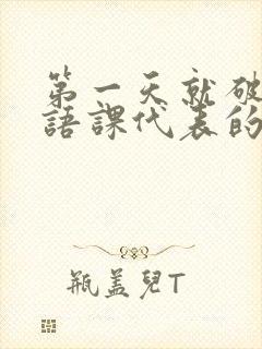 第一天就破了英语课代表的膜