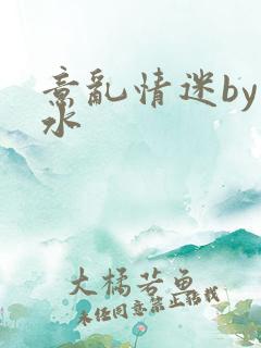 意乱情迷by弱水