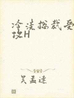 冷淡总裁受下属攻H