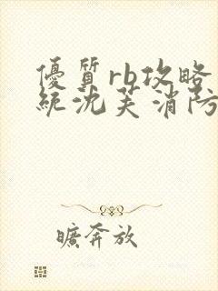 优质rb攻略系统沈芙消防员