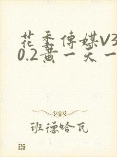 花季传媒V3.0.2黄一天一次