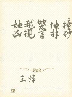 她越哭他撞得越凶现言非砂