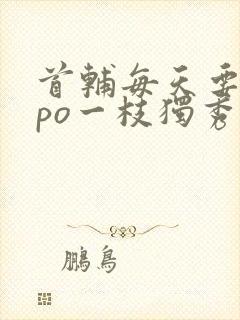 首辅每天要不够po一枝独秀