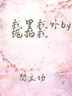 戏里戏外by林栀拍戏