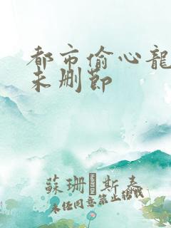 都市偷心龙爪手未删节