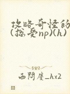 攻略奇怪的世界(总受np)(h)