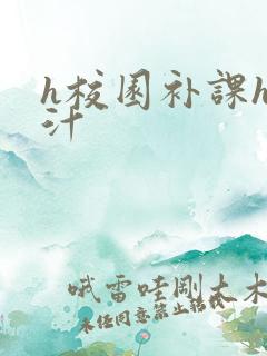 h校园补课h奶汁