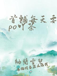 首辅每天要不够po吖茶