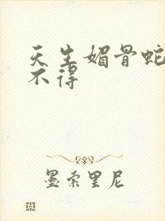 天生媚骨蛇王惹不得