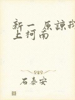 新一 原谅我爱上柯南