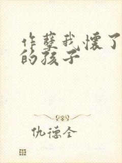 作孽我怀了儿子的孩子