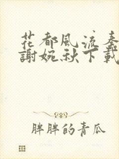 花都风流秦天柱谢婉秋下载小说