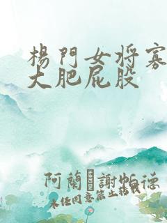 杨门女将寡妇的大肥屁股