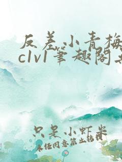 反差小青梅不经c1v1笔趣阁无弹窗