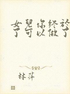 女儿你终于长大了可以做了