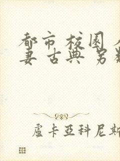 都市 校园 人妻 古典 另类