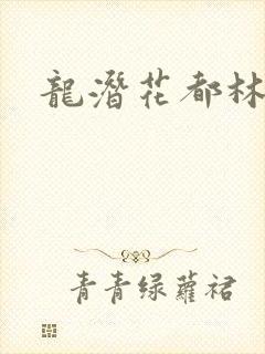 龙潜花都林逸