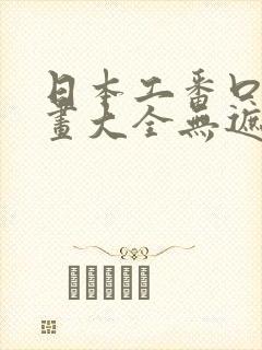 日本工番口番漫画大全无遮绅士库