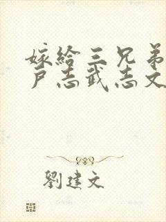 嫁给三兄弟的猎户志武志文