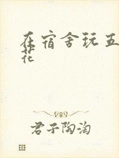 在宿舍玩五个校花