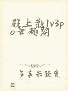 殿上欢1v3po笔趣阁