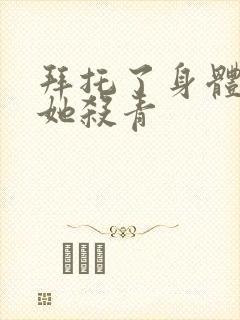 拜托了身体里的她杀青