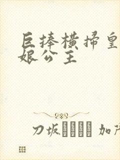 巨捧横扫皇后娘娘公主