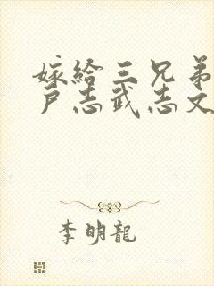 嫁给三兄弟的猎户志武志文