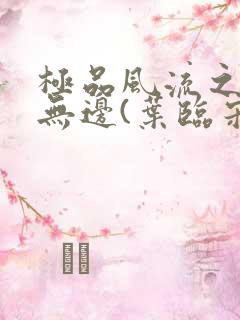 极品风流之春色无边(叶临宋书蕾)