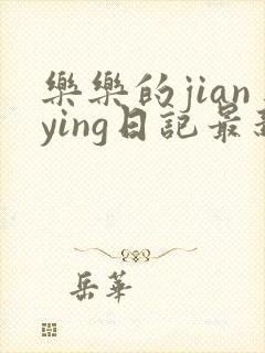 乐乐的jianying日记最新章节阅读