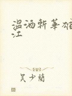 温酒斩华雄黑龙江