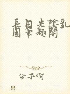 长日光阴乱作一团笔趣阁