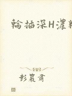 轮插深H浓精哥