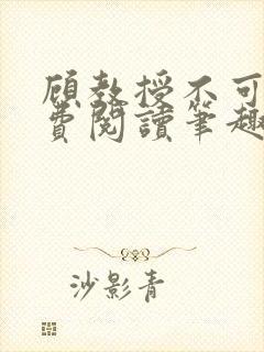 顾教授不可以免费阅读笔趣阁