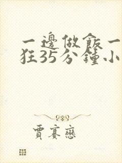 一边做饭一边躁狂35分钟小说